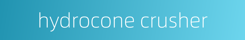 hydrocone crusher的同义词