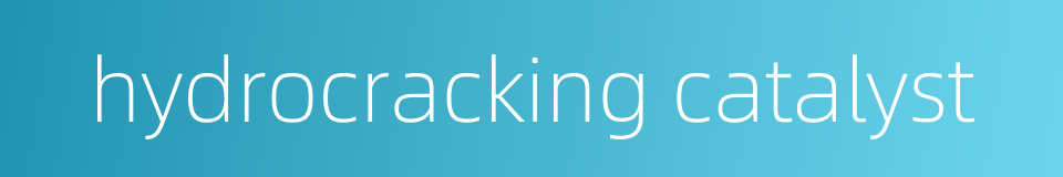 hydrocracking catalyst的同义词