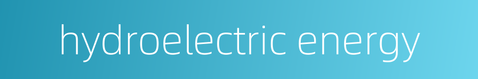 hydroelectric energy的同义词