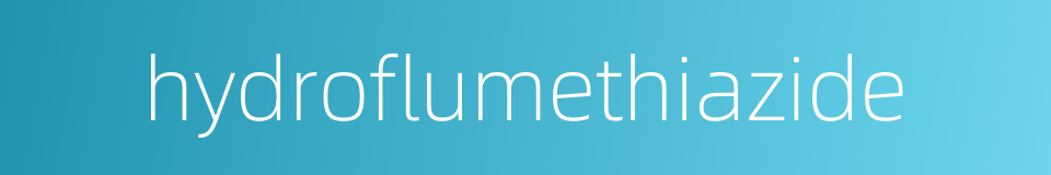 hydroflumethiazide的同义词