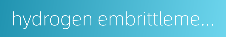 hydrogen embrittlement fracture的同义词
