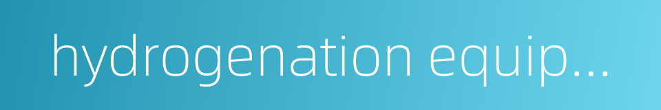 hydrogenation equipment的同义词