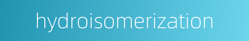 hydroisomerization的同义词