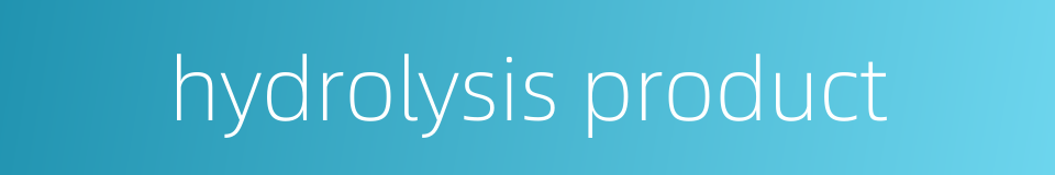 hydrolysis product的同义词