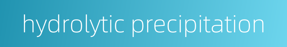 hydrolytic precipitation的同义词