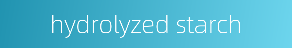 hydrolyzed starch的同义词