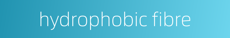 hydrophobic fibre的同义词