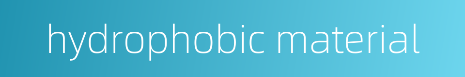 hydrophobic material的同义词