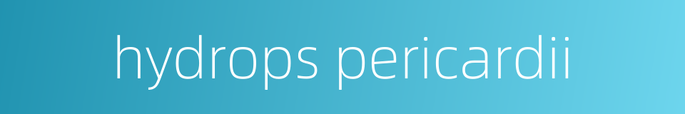 hydrops pericardii的同义词