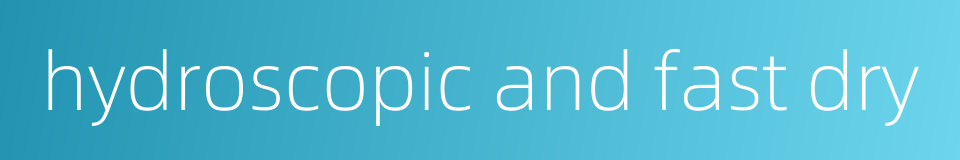 hydroscopic and fast dry的同义词