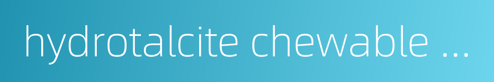 hydrotalcite chewable tablets的同义词