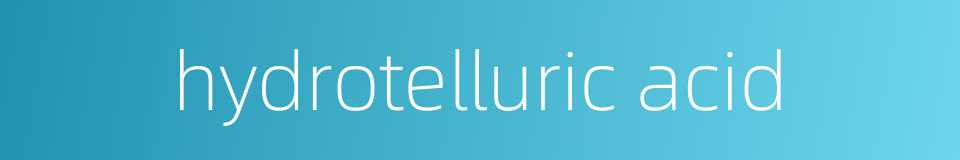 hydrotelluric acid的同义词