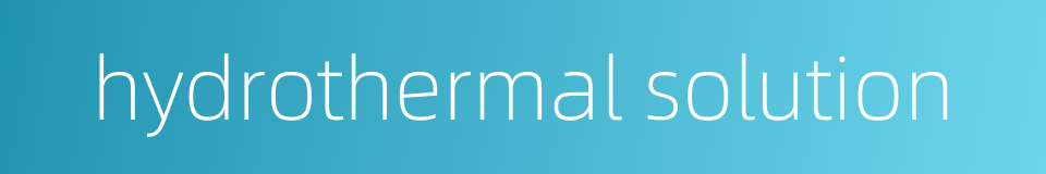 hydrothermal solution的同义词