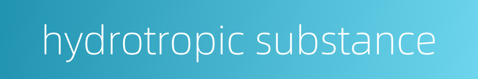 hydrotropic substance的同义词