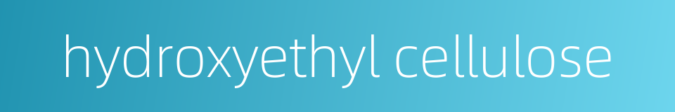 hydroxyethyl cellulose的同义词