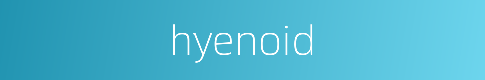 hyenoid的同义词