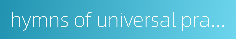 hymns of universal praise的同义词