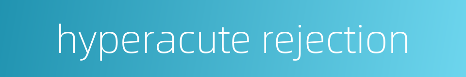 hyperacute rejection的同义词