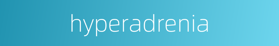 hyperadrenia的同义词
