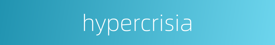 hypercrisia的同义词