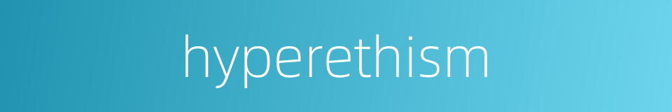 hyperethism的同义词