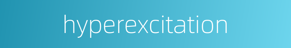 hyperexcitation的同义词