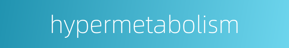 hypermetabolism的同义词
