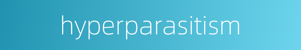 hyperparasitism的同义词
