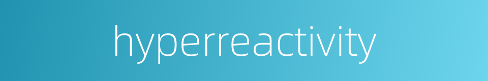 hyperreactivity的同义词