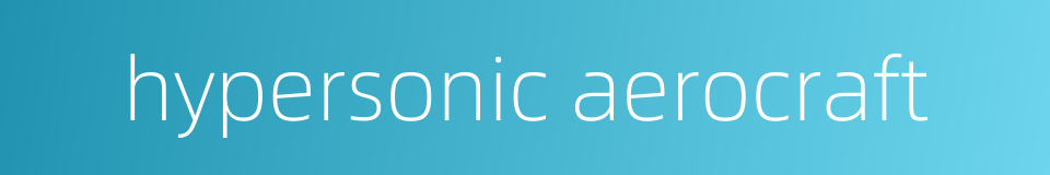 hypersonic aerocraft的同义词