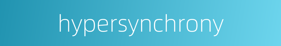 hypersynchrony的同义词