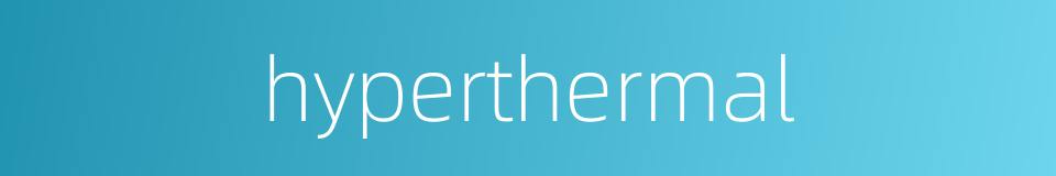 hyperthermal的同义词