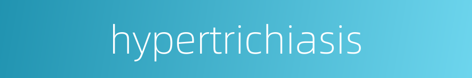 hypertrichiasis的同义词