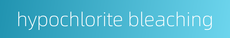 hypochlorite bleaching的同义词