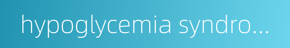 hypoglycemia syndrome的同义词