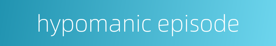 hypomanic episode的同义词