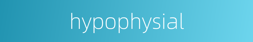 hypophysial的同义词