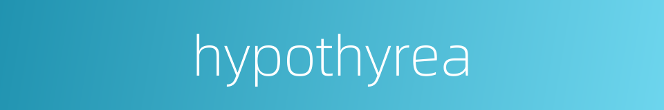 hypothyrea的同义词