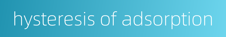 hysteresis of adsorption的同义词