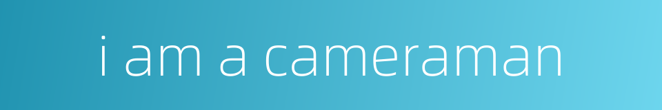 i am a cameraman的同义词