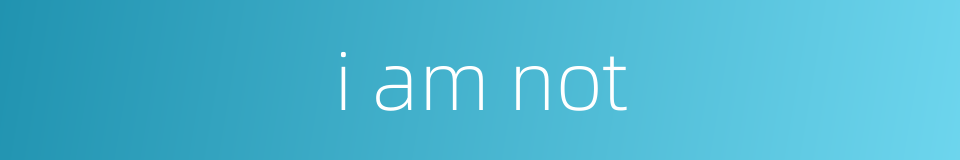 i am not的同义词