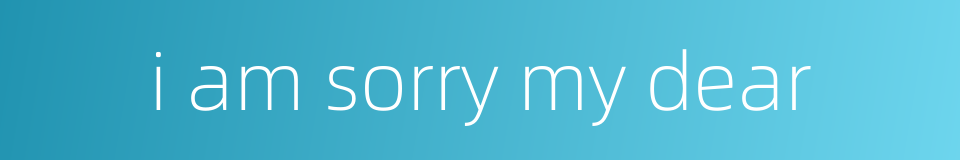 i am sorry my dear的同义词