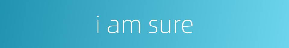 i am sure的同义词