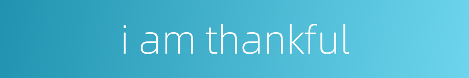 i am thankful的同义词