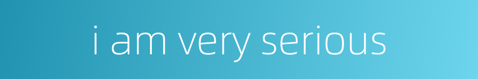 i am very serious的同义词