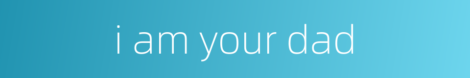 i am your dad的同义词