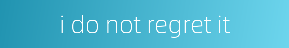 i do not regret it的同义词
