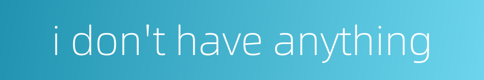 i don't have anything的同义词