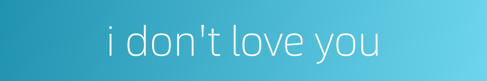 i don't love you的同义词