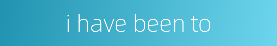 i have been to的同义词